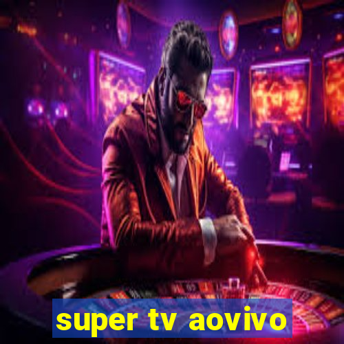 super tv aovivo